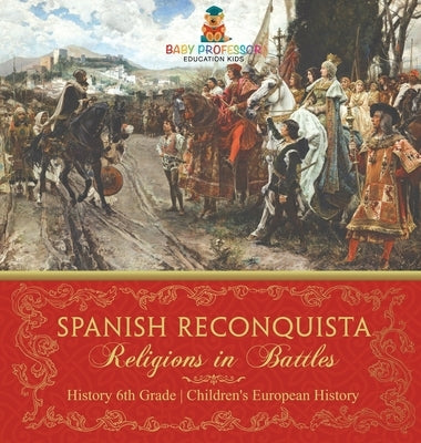 Spanish Reconquista: Religions in Battles - History 6th Grade Children's European History by Baby Professor