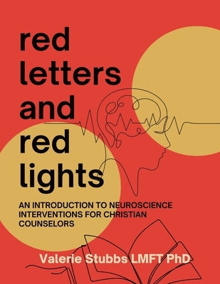 Red Letters and Red Lights: An Introduction to Neuroscience-focused Interventions for Christian Counselors by Stubbs, Valerie K.