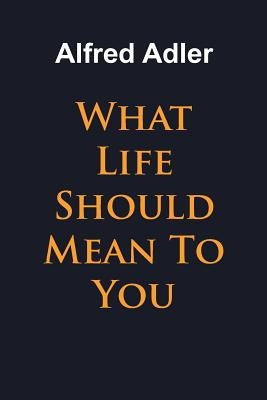 What Life Should Mean To You by Adler, Alfred