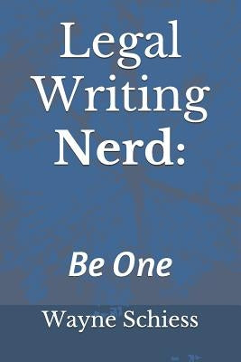 Legal Writing Nerd: Wayne Schiess on Legal Writing by Schiess, Wayne