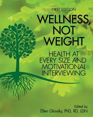 Wellness, Not Weight: Health at Every Size and Motivational Interviewing by Glovsky, Ellen R.