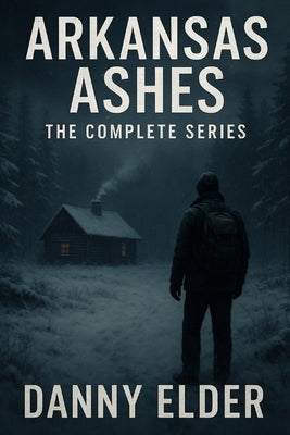 Arkansas Ashes The Complete Series by Elder, Danny