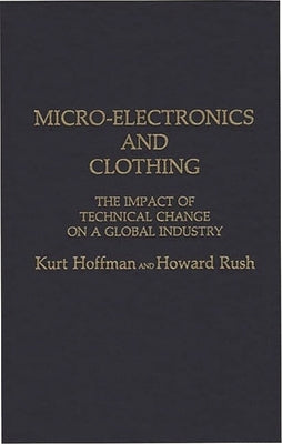 Micro-Electronics and Clothing: The Impact of Technical Change on a Global Industry by Hoffman, Kurt