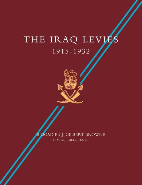 Iraq Levies 1915-1932 by Browne, J. G.