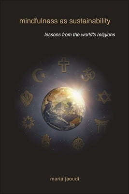 Mindfulness as Sustainability: Lessons from the World's Religions by Jaoudi, Maria