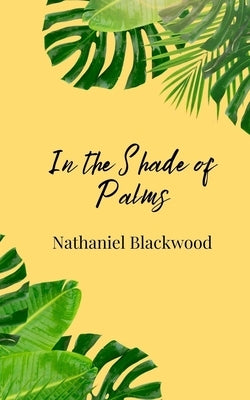 In the Shade of Palms by Blackwood, Nathaniel