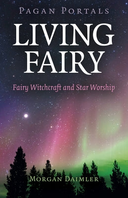 Pagan Portals - Living Fairy: Fairy Witchcraft and Star Worship by Daimler, Morgan
