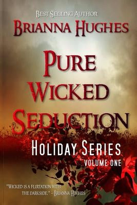 Pure Wicked Seduction Holiday Series, Volume 1 by Hughes, Brianna