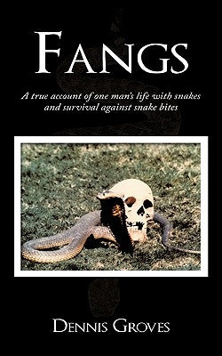 Fangs: A True Account of One Man's Life with Snakes and Survival Against Snake Bites by Groves, Dennis
