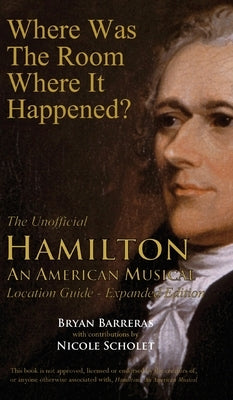 Where Was the Room Where It Happened?: The Unofficial Hamilton - An American Musical Location Guide by Barreras, Bryan