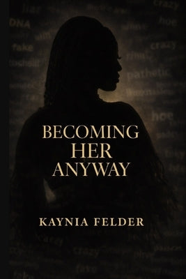 Becoming Her Anyway by Felder, Kaynia C.