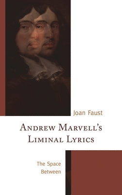 Andrew Marvell's Liminal Lyrics: The Space Between by Faust, Joan