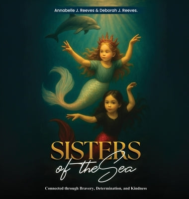 Sisters of the Sea: Connected Through Bravery, Determination, and Kindness by Reeves, Annabelle J.
