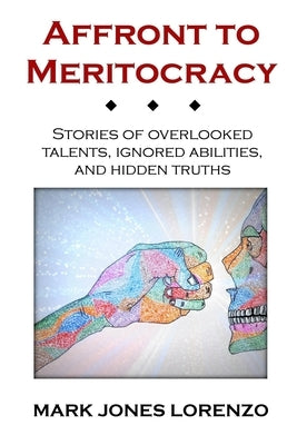 Affront to Meritocracy: Stories of Overlooked Talents, Ignored Abilities, and Hidden Truths by Lorenzo, Mark Jones