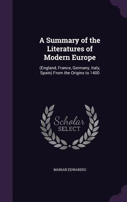 A Summary of the Literatures of Modern Europe: (England, France, Germany, Italy, Spain) From the Origins to 1400 by Edwardes, Marian