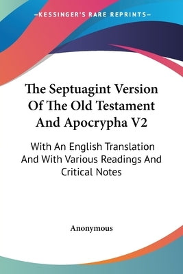 The Septuagint Version Of The Old Testament And Apocrypha V2: With An English Translation And With Various Readings And Critical Notes by Anonymous