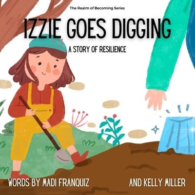 Izzie Goes Digging: A Story of Resilience by Miller, Kelly