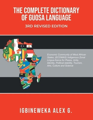 The Complete Dictionary of Guosa Language 3rd Revised Edition: A West African (ECOWAS) indigenous zonal Lingua-franca evolution for Peace, Unity, Iden by Igbineweka, Alex Ekhagousa