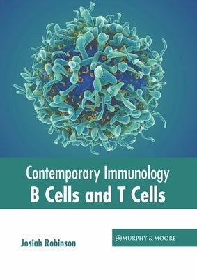 Contemporary Immunology: B Cells and T Cells by Robinson, Josiah