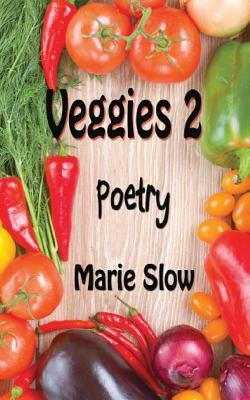 Veggies 2 (Poetry) by Slow, Marie