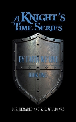A Knight's Time Series: Book One: by Faith We Live by Demaree, D. S.