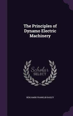 The Principles of Dynamo Electric Machinery by Bailey, Benjamin Franklin