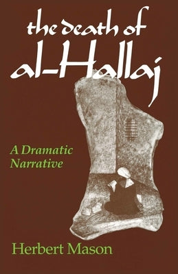 The Death of al-Hallaj: A Dramatic Narrative by Mason, Herbert