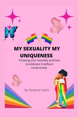 My Sexuality My Uniqueness: knowing your sexuality and embracing it without compromise by Harts, Verlaine