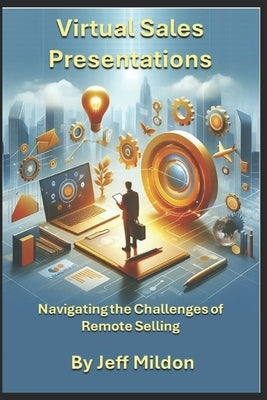 Virtual Sales Presentations: Navigating the Challenges of Remote Selling by Mildon, Jeff