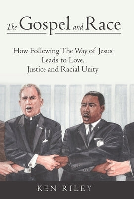 The Gospel and Race: How Following The Way of Jesus Leads to Love, Justice and Racial Unity by Riley, K. F.
