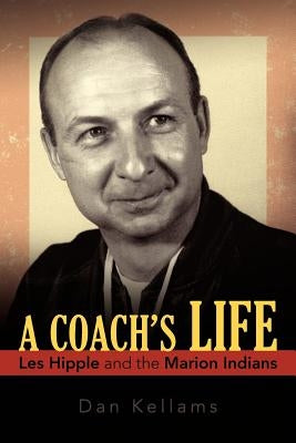 A Coach's Life: Les Hipple and the Marion Indians by Kellams, Dan