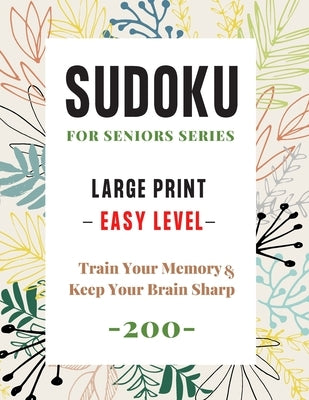 Sudoku For Seniors Series: Large Print Sudoku Puzzle Book - Easy Level - (200 Puzzles) - Train Your Memory and Keep Your Brain Sharp by Brain Power Press