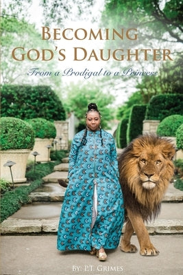 Becoming God's Daughter: From a Prodigal to a Princess by Grimes, P. T.