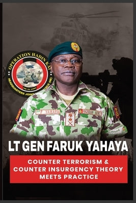 Lt Gen Faruk Yahaya COUNTER TERRORISM & COUNTER INSURGENCY THEORY MEETS PRACTICE by Onumajuru, Maj Gen Ev