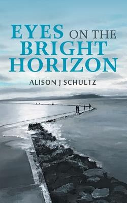 Eyes on the Bright Horizon by Schultz, Alison J.