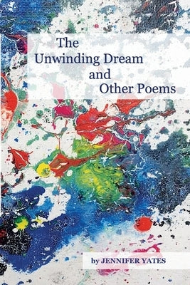 The Unwinding Dream and Other Poems by Yates, Jennifer