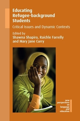 Educating Refugee-Background Students: Critical Issues and Dynamic Contexts by Shapiro, Shawna
