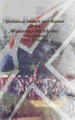 Historical Sketch and Roster of the Mississippi 4th Infantry Regiment by Rigdon, John C.