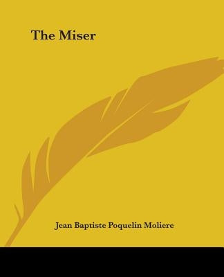 The Miser by Moliere, Jean-Baptiste