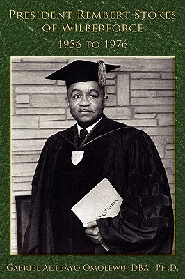President Rembert Stokes of Wilberforce: 1956 to 1976 by Adebayo Omolewu, Dba