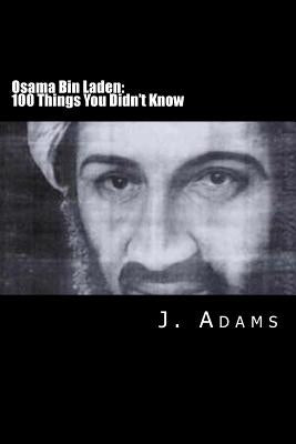 Osama Bin Laden: 100 Things You Didn't Know by Adams, J.