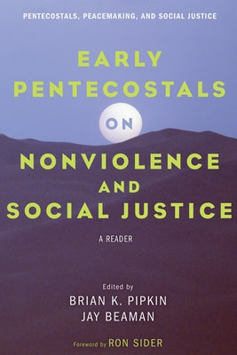 Early Pentecostals on Nonviolence and Social Justice: A Reader by Pipkin, Brian K.