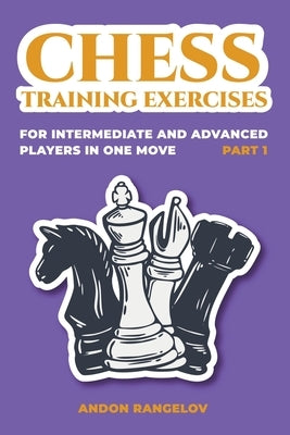 Chess Training Exercises for Intermediate and Advanced Players in one Move, Part 1 by Rangelov, Andon