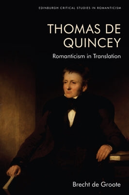Thomas de Quincey, Dark Interpreter: Romanticism in Translation by de Groote, Brecht