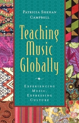 Teaching Music Globally: Experiencing Music, Expressing Culture by Campbell, Patricia Shehan