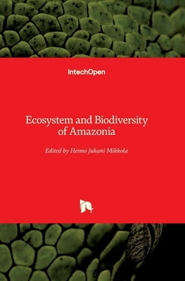 Ecosystem and Biodiversity of Amazonia by Mikkola, Heimo
