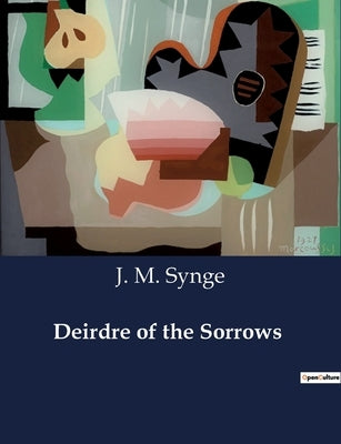 Deirdre of the Sorrows by Synge, J. M.