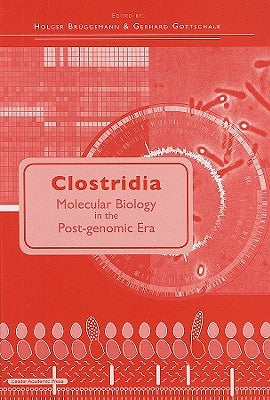 Clostridia: Molecular Biology in the Post-genomic Era by Brüggemann, Holger