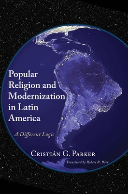 Popular Religion and Modernization in Latin America by Parker, Cristián G.