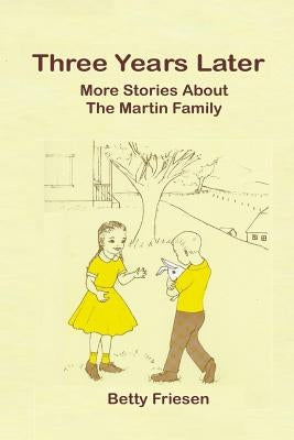 Three Years Later: More Stories about the Martin Familiy by Friesen, Betty